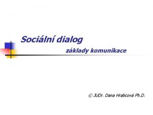 Sociln dialog zklady komunikace JUDr Dana Hrabcov Ph