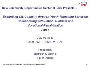 Slide 1 New Community Opportunities Center at ILRU