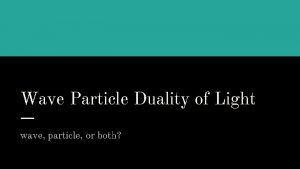 Wave Particle Duality of Light wave particle or