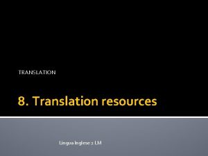 TRANSLATION 8 Translation resources Lingua Inglese 2 LM