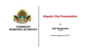 Maputo City Presentation By COUNSELHO MUNICIPAL DE MAPUTO