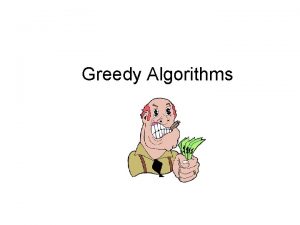 Greedy Algorithms Greedy Algorithm Step 1 Take whatever