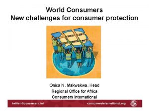 World Consumers New challenges for consumer protection Onica