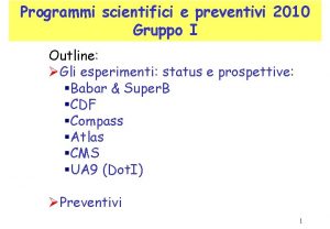 Programmi scientifici e preventivi 2010 Gruppo I Outline