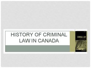 HISTORY OF CRIMINAL LAW IN CANADA CRIMINAL LAW
