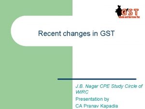 Recent changes in GST J B Nagar CPE