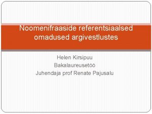 Noomenifraaside referentsiaalsed omadused argivestlustes Helen Kirsipuu Bakalaureuset Juhendaja