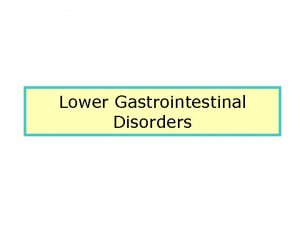 Lower Gastrointestinal Disorders Common Intestinal problems 1 Constipation