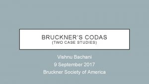 BRUCKNERS CODAS TWO CASE STUDIES Vishnu Bachani 9