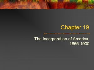 Chapter 19 The Incorporation of America 1865 1900