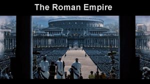 The Roman Empire The Roman Empire Begins in