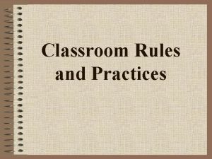 Classroom Rules and Practices General Rules Must ask