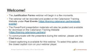 Welcome The Justification Forms webinar will begin in