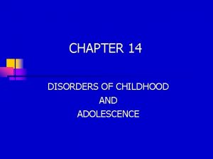 CHAPTER 14 DISORDERS OF CHILDHOOD AND ADOLESCENCE MENTAL