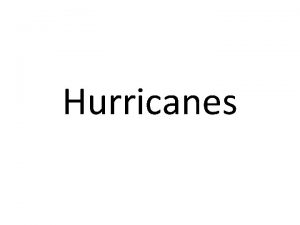 Hurricanes What Are They Hurricanes are intense hazards