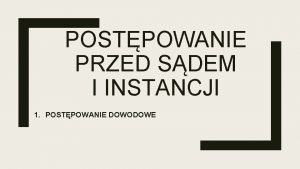 POSTPOWANIE PRZED SDEM I INSTANCJI 1 POSTPOWANIE DOWODOWE