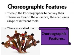 Choreographic Features To help the Choreographer to convey