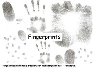 Fingerprints Fingerprints cannot lie but liars can make