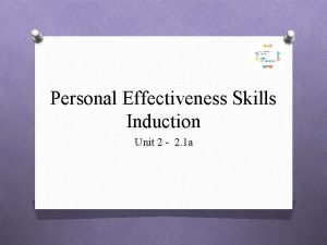 Personal Effectiveness Skills Induction Unit 2 2 1
