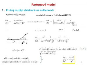 Partonov model 1 Prun rozptyl elektron na nukleonech