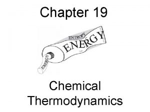 Chapter 19 Chemical Thermodynamics Chemical Thermodynamics The study