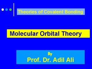 Theories of Covalent Bonding Molecular Orbital Theory By