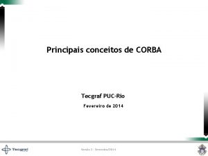 Principais conceitos de CORBA Tecgraf PUCRio Fevereiro de