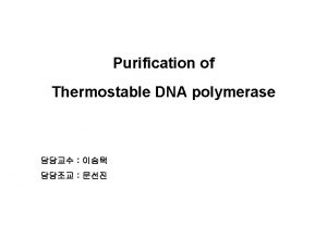 Purification of Thermostable DNA polymerase Purpose Overexpression of