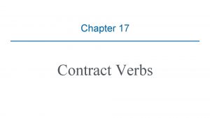 Chapter 17 Contract Verbs Contract Verbs Stems ending