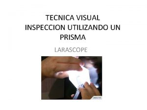 TECNICA VISUAL INSPECCION UTILIZANDO UN PRISMA LARASCOPE Tcnica