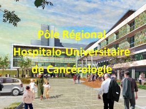 Ple Rgional HospitaloUniversitaire de Cancrologie Ple Rgional HospitaloUniversitaire