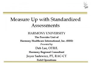Measure Up with Standardized Assessments HARMONY UNIVERSITY The
