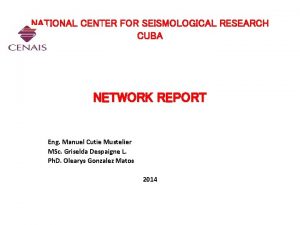 NATIONAL CENTER FOR SEISMOLOGICAL RESEARCH CUBA NETWORK REPORT