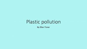 Plastic pollution By Ellen Toner Causes Plastic pollution