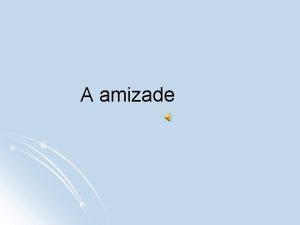 A amizade Vrios tipos de amizade n n