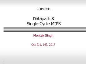 COMP 541 Datapath SingleCycle MIPS Montek Singh Oct