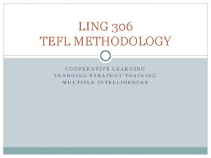 LING 306 TEFL METHODOLOGY COOPERATIVE LEARNING STRATEGY TRAINING