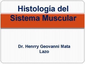 Histologa del Sistema Muscular Dr Henrry Geovanni Mata