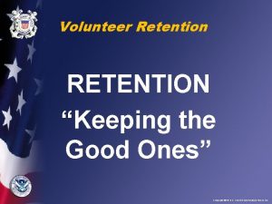 1 Volunteer Retention RETENTION Keeping the Good Ones