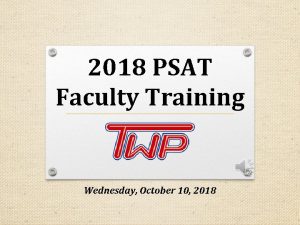 2018 PSAT Faculty Training Wednesday October 10 2018