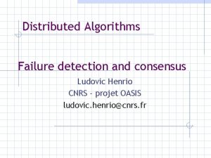 Distributed Algorithms Failure detection and consensus Ludovic Henrio