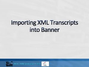 Importing XML Transcripts into Banner CISOA 3 CBG