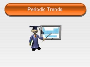Periodic Trends Periodic Trends Periodic Trends are trends