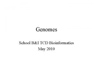 Genomes School BI TCD Bioinformatics May 2010 Genome