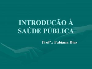 INTRODUO SADE PBLICA Prof Fabiana Dias Conceitos de