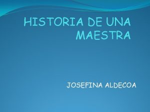 HISTORIA DE UNA MAESTRA JOSEFINA ALDECOA HISTORIA DE