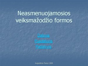 Neasmenuojamosios veiksmaodio formos Dalyvis Pusdalyvis Padalyvis Augustinas ukys