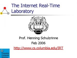 The Internet RealTime Laboratory Prof Henning Schulzrinne Feb