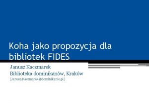 Koha jako propozycja dla bibliotek FIDES Janusz Kaczmarek