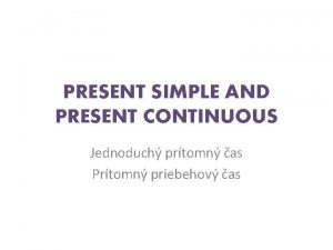 PRESENT SIMPLE AND PRESENT CONTINUOUS Jednoduch prtomn as